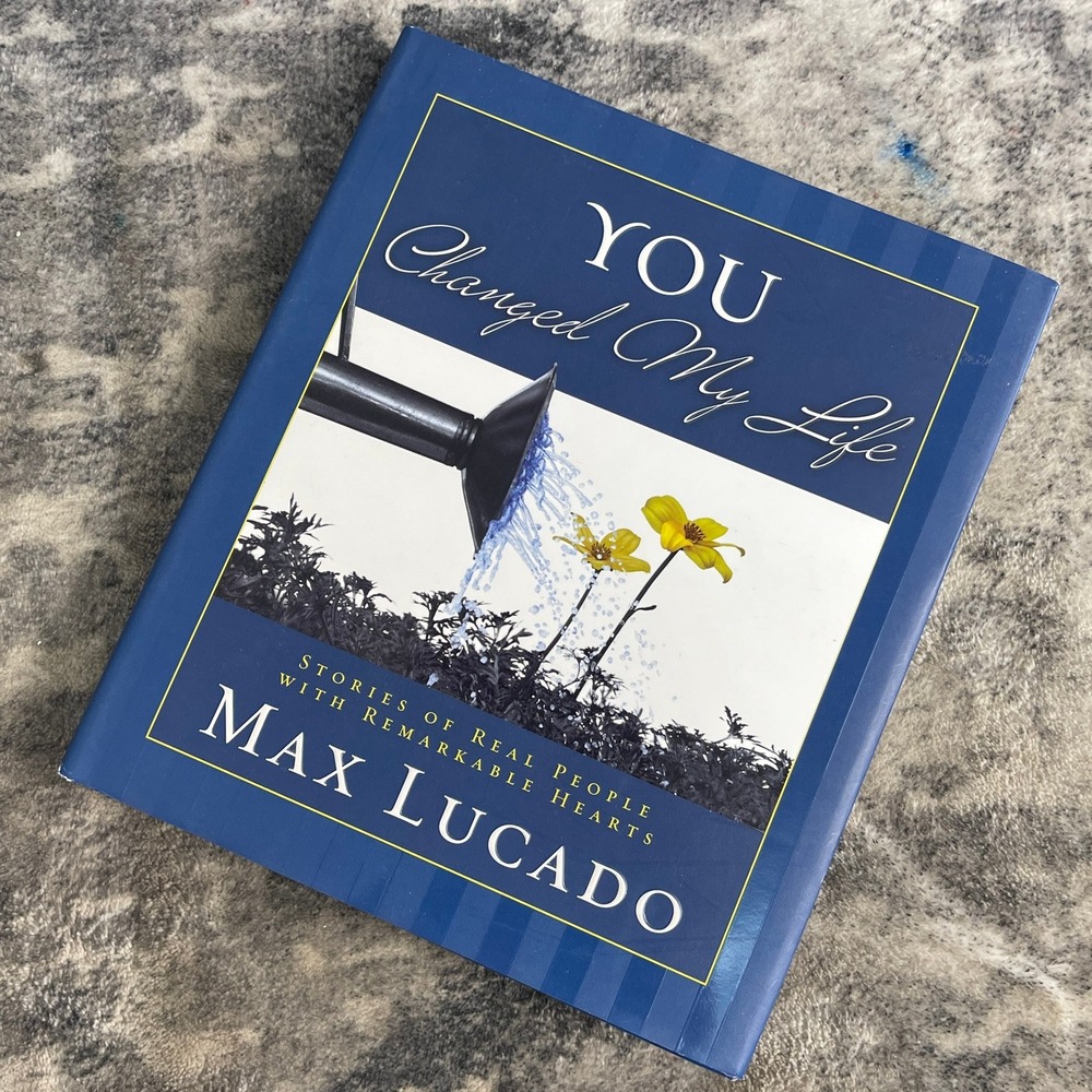 You Changed My Life Max Lucado Stories‎ of Real People Remarkable Hearts
